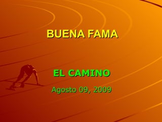 BUENA FAMA EL CAMINO Agosto 09, 2009 