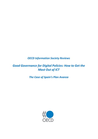 OECD Information Society Reviews

Good Governance for Digital Policies: How to Get the
                Most Out of ICT

           The Case of Spain’s Plan Avanza
 
