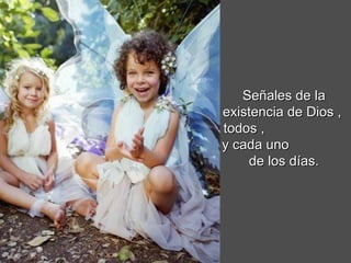 Señales de la existencia de Dios ,  todos ,  y cada uno  de los días. 