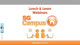 sgcampus.com.mx
Lunch & Learn
Webinars
Síguenos
 