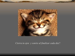 Cierra tu ojos y sonrie al finalizar cada dia!!