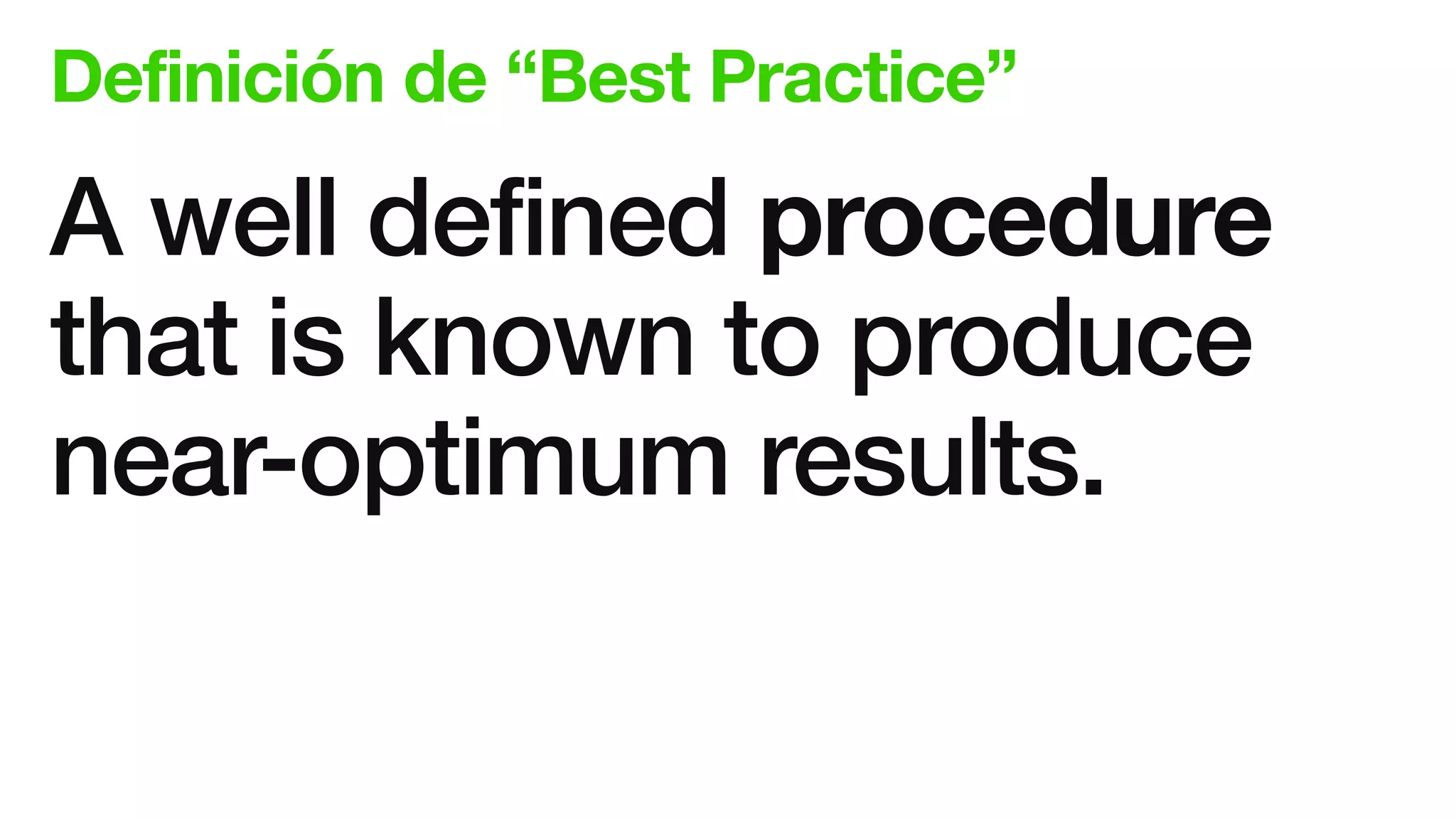 Definición de “Best Practice”
A well defined procedure
that is known to produce
near-optimum results.
 
