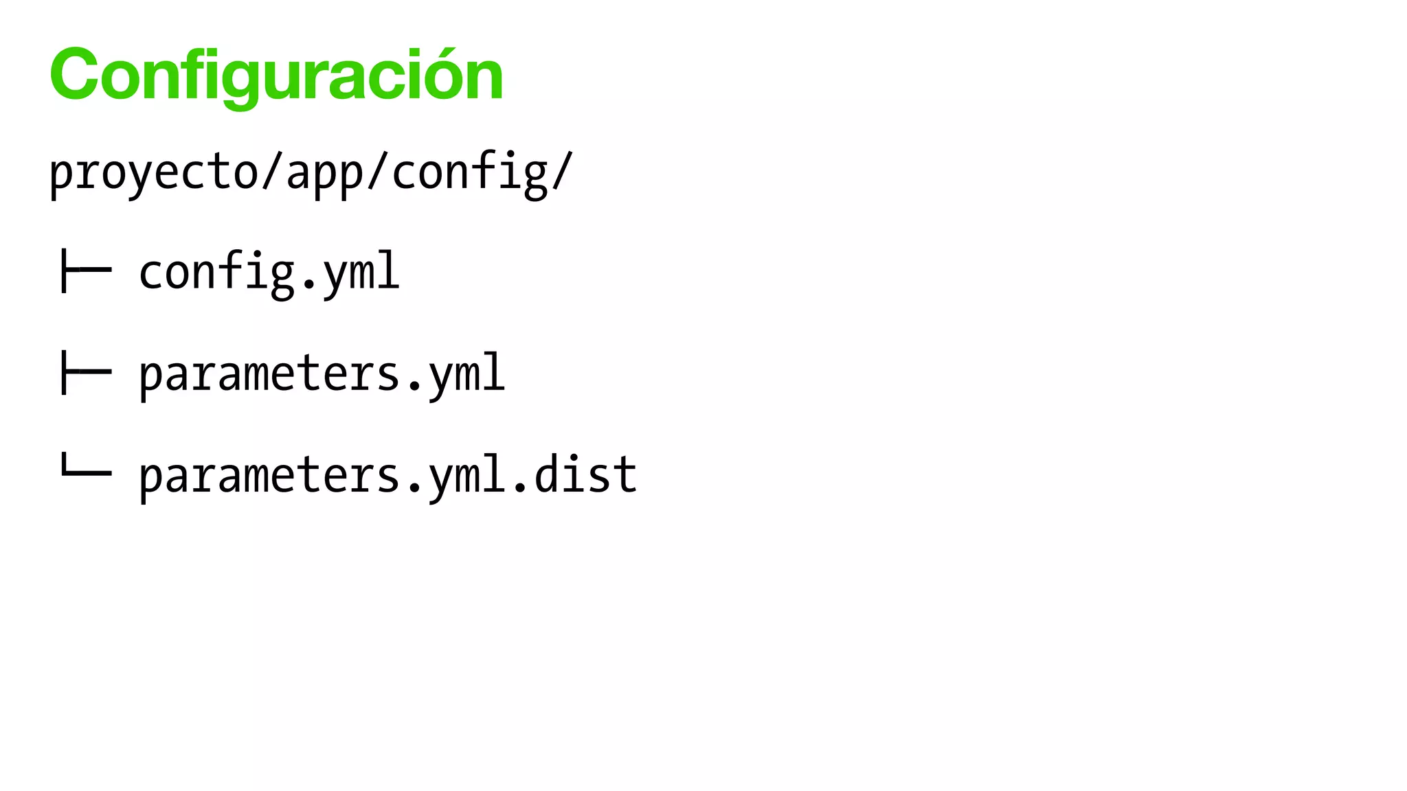 Configuración
proyecto/app/config/
!" config.yml
!" parameters.yml
$" parameters.yml.dist
 