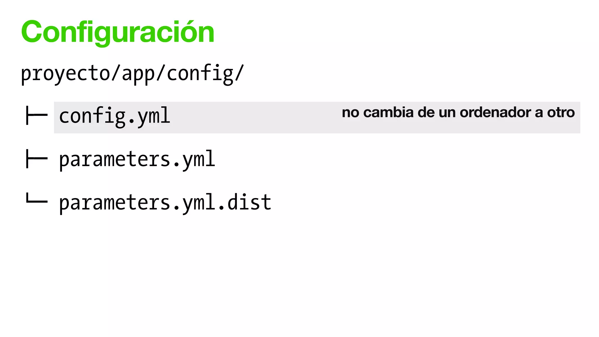 Configuración
no cambia de un ordenador a otro
proyecto/app/config/
!" config.yml
!" parameters.yml
$" parameters.yml.dist
 