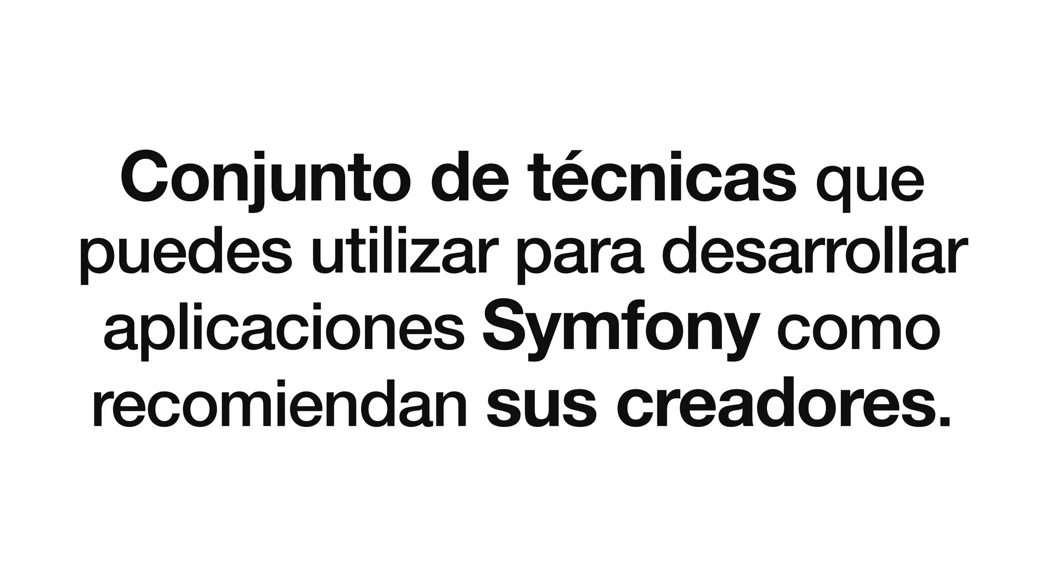 Conjunto de técnicas que
puedes utilizar para desarrollar
aplicaciones Symfony como
recomiendan sus creadores.
 