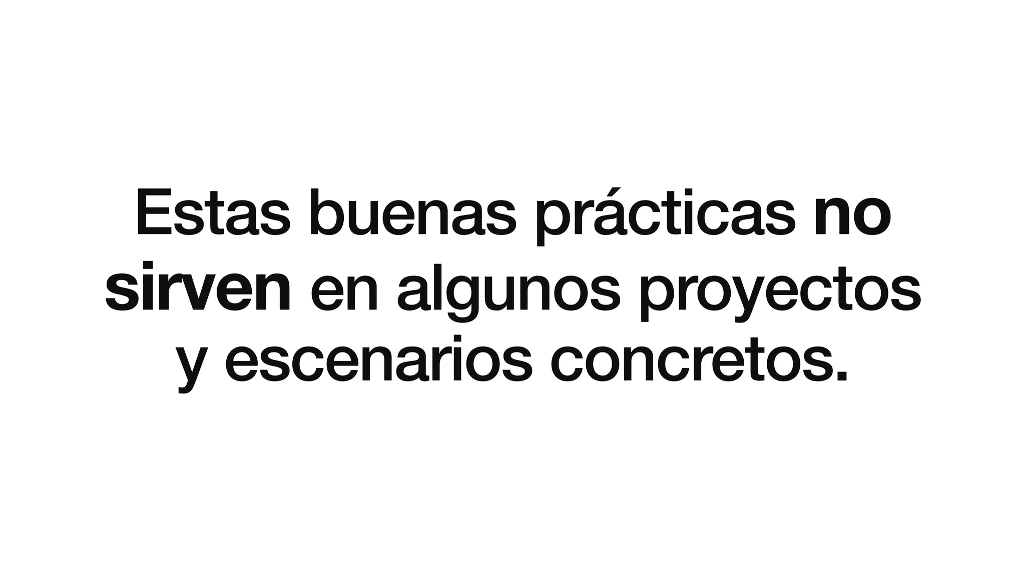 Estas buenas prácticas no
sirven en algunos proyectos
y escenarios concretos.
 