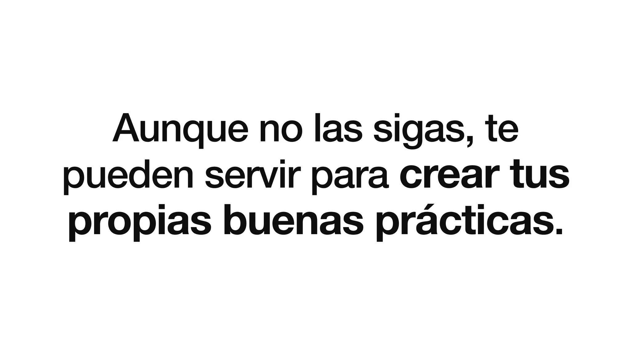 Aunque no las sigas, te
pueden servir para crear tus
propias buenas prácticas.
 