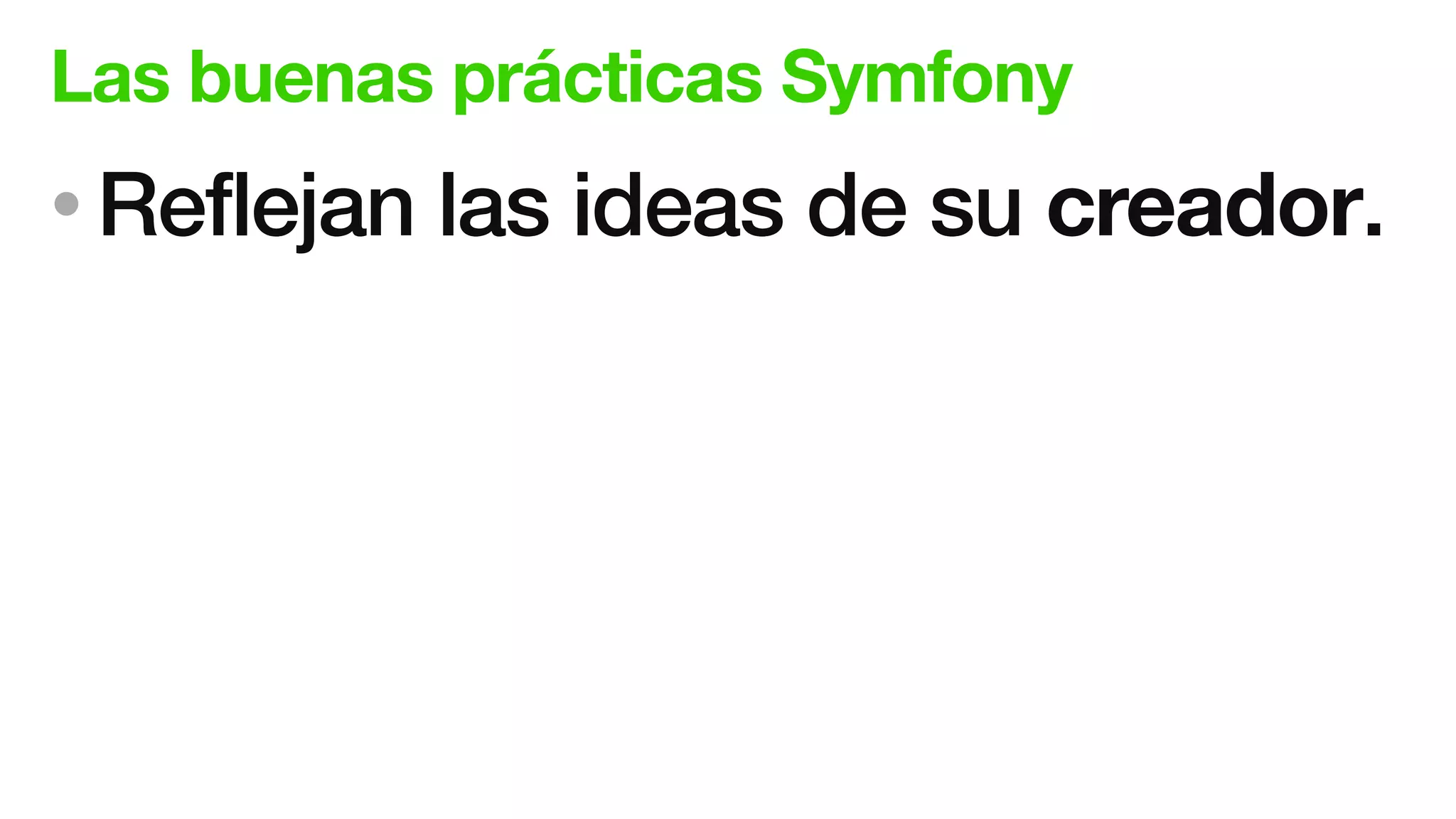 Las buenas prácticas Symfony
• Reflejan las ideas de su creador.
 