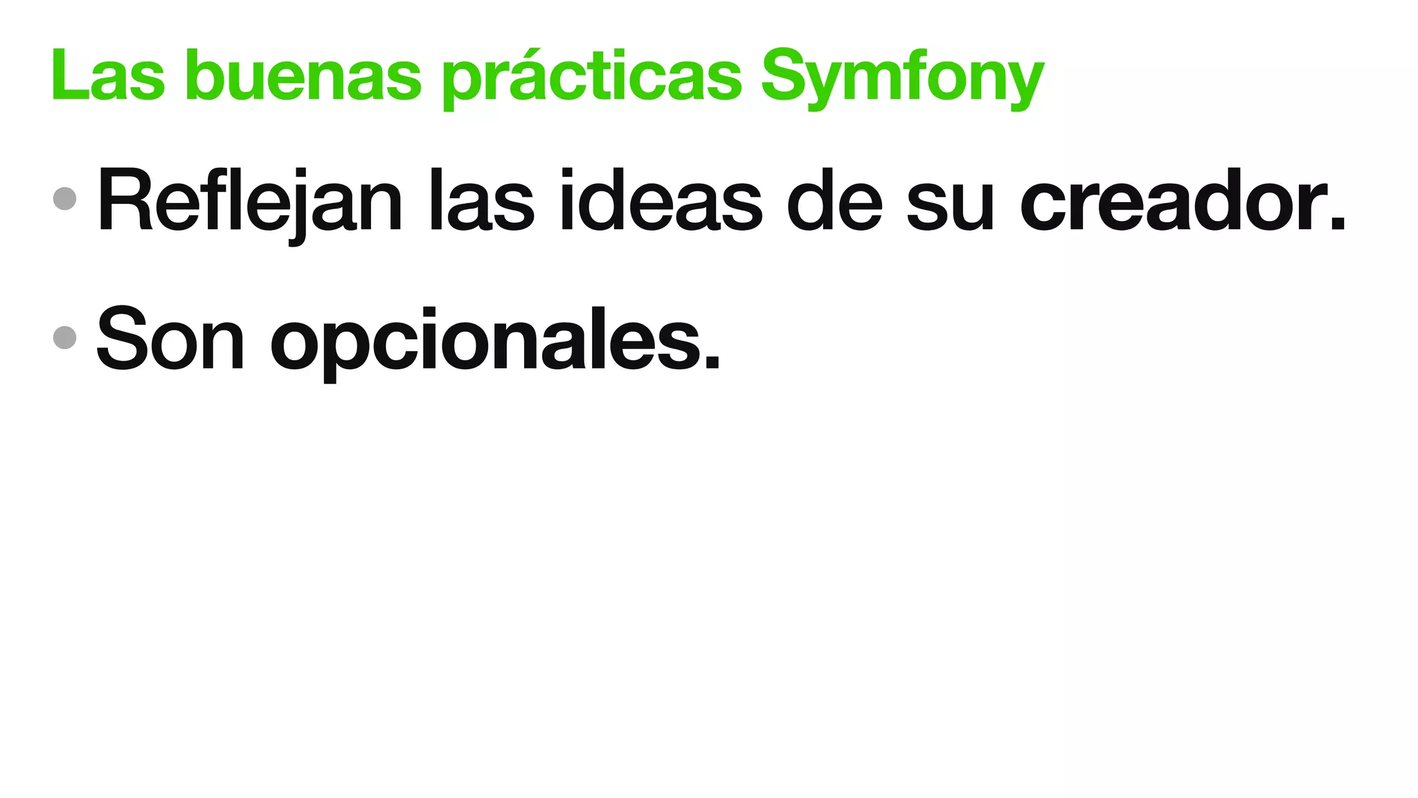 Las buenas prácticas Symfony
• Reflejan las ideas de su creador.
• Son opcionales.
 