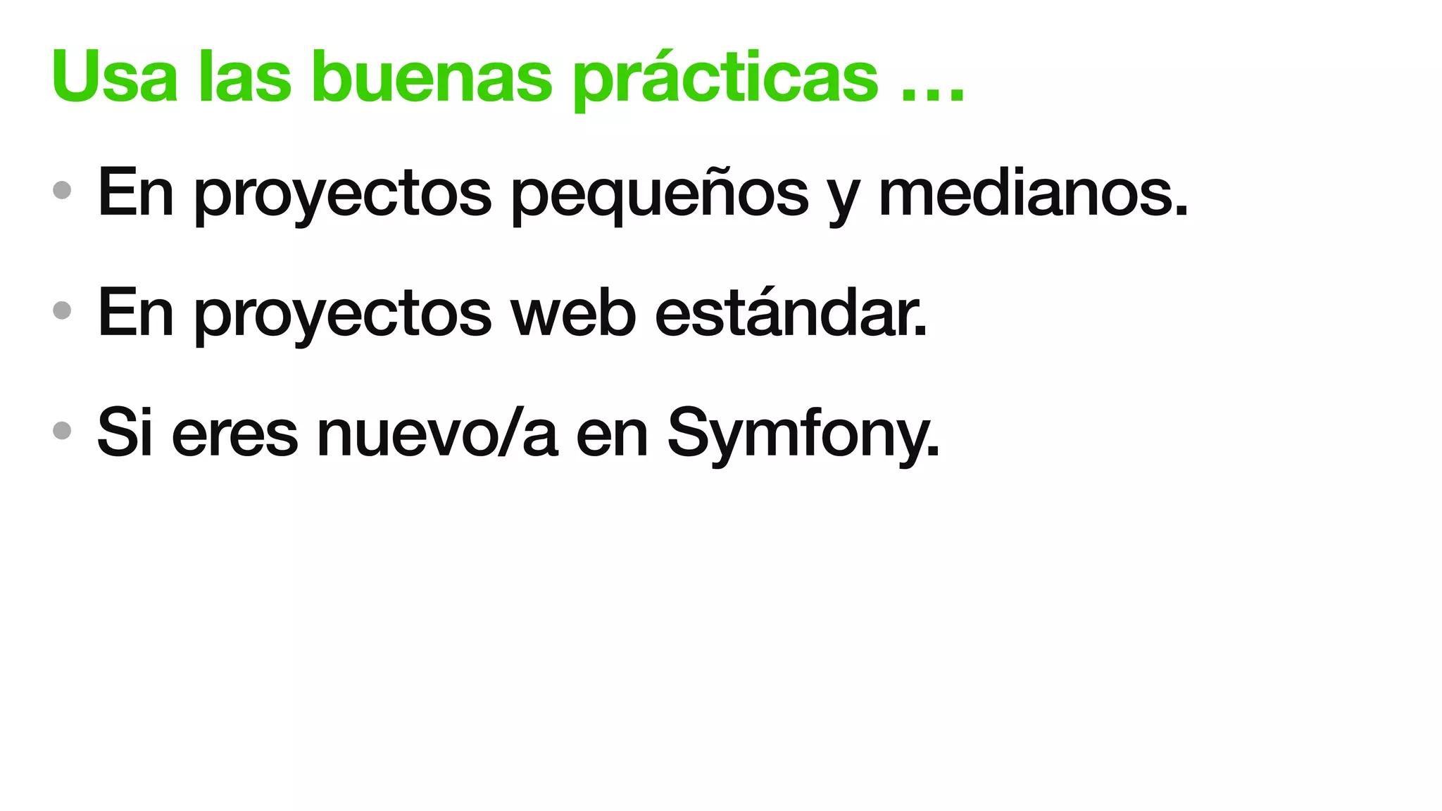 Usa las buenas prácticas …
• En proyectos pequeños y medianos.
• En proyectos web estándar.
• Si eres nuevo/a en Symfony.
 