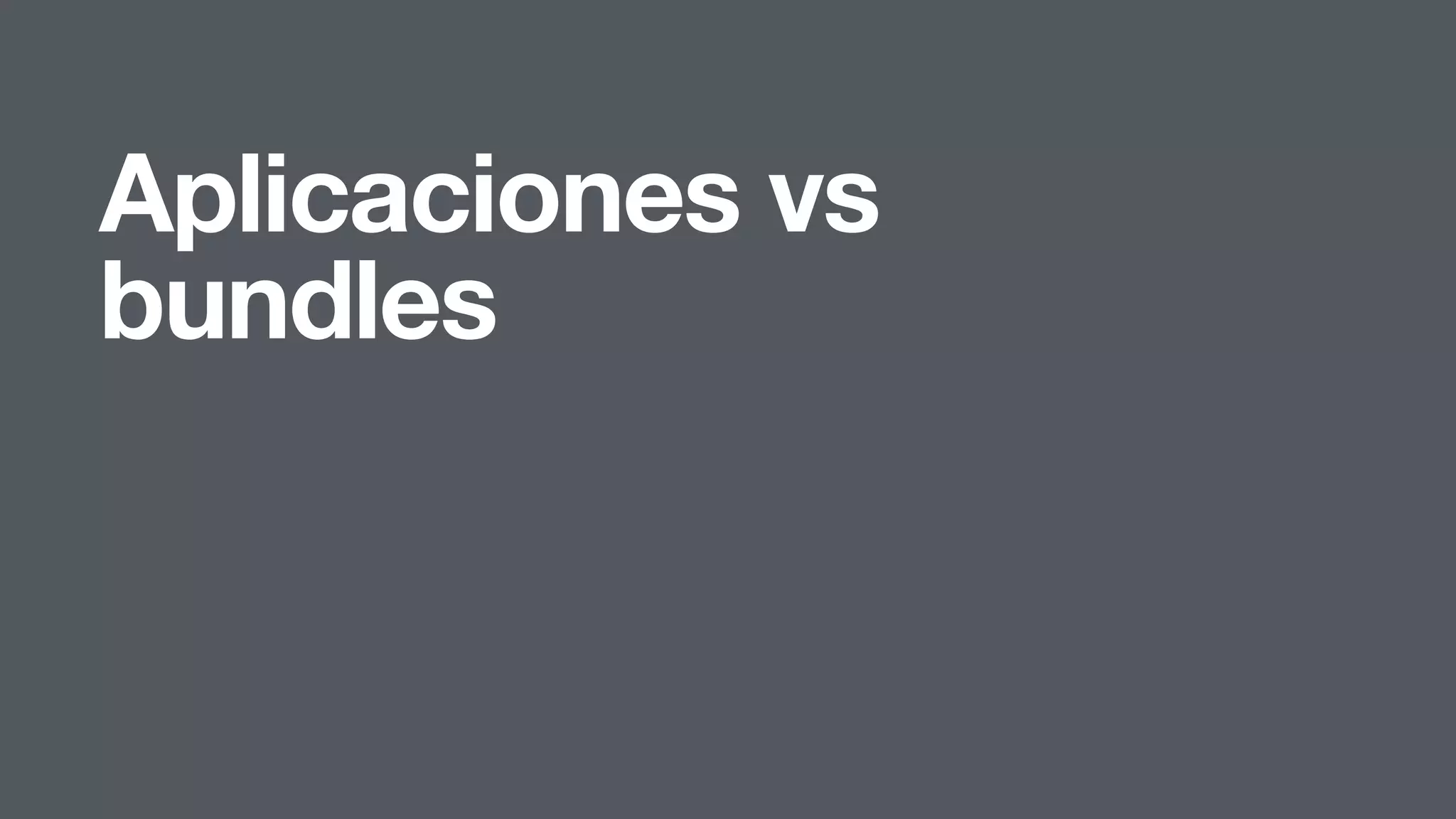 Aplicaciones vs
bundles
 