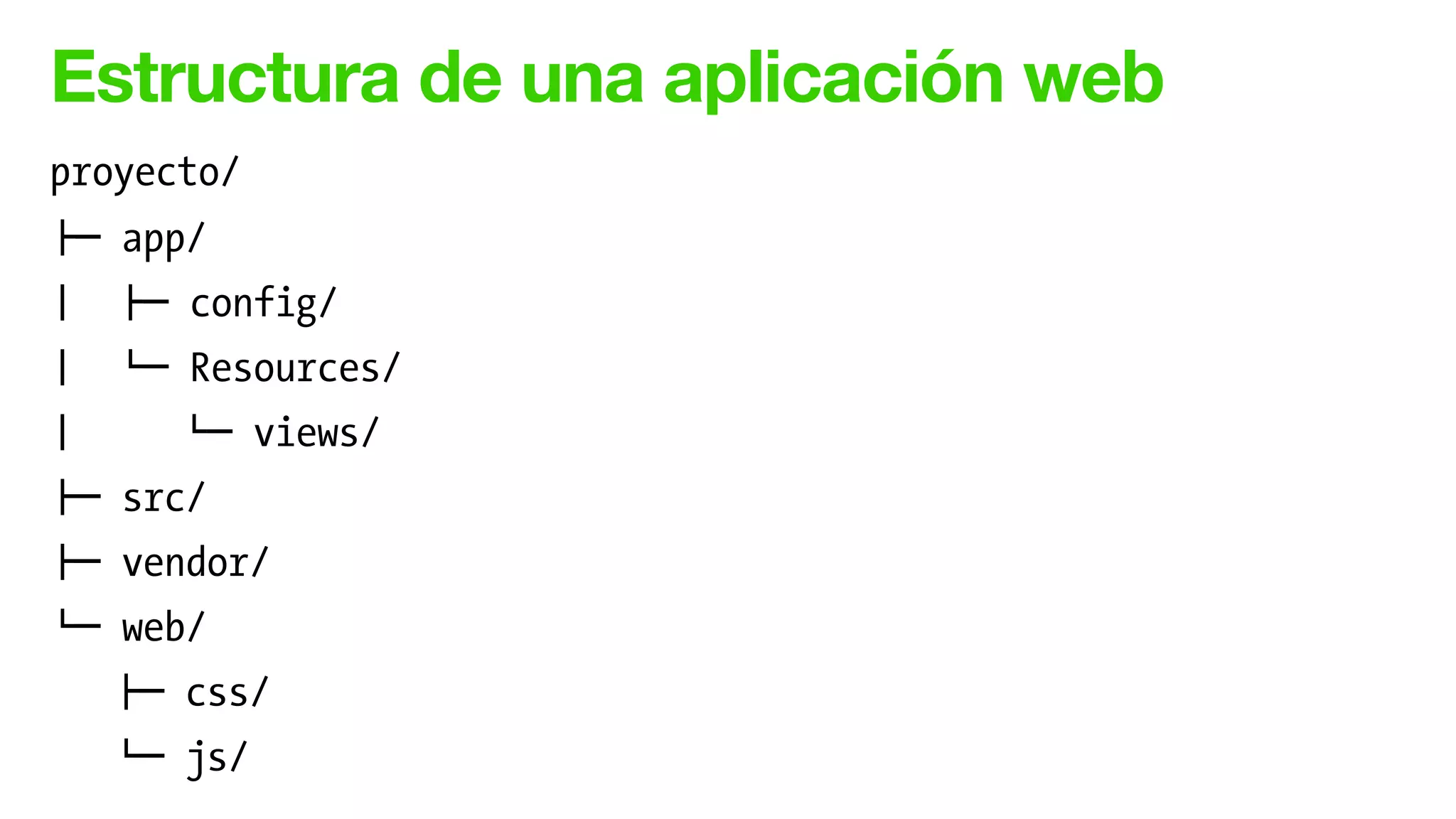 Estructura de una aplicación web
proyecto/
!" app/
# !" config/
# $" Resources/
# $" views/
!" src/
!" vendor/
$" web/
!" css/
$" js/
 