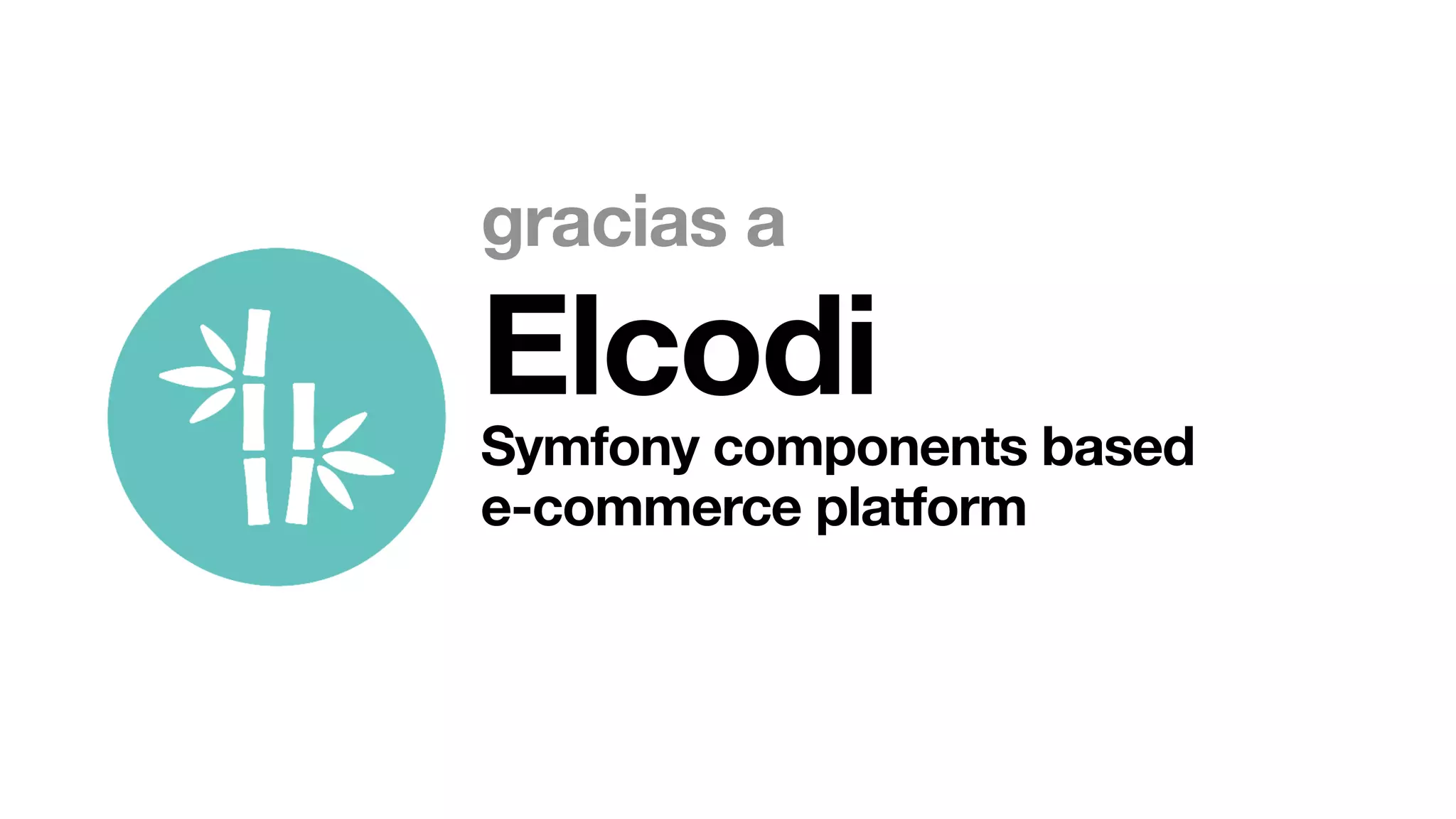 Elcodi
Symfony components based
e-commerce platform
gracias a
 