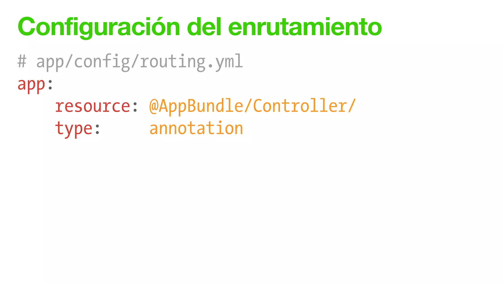Configuración del enrutamiento
# app/config/routing.yml
app:
resource: @AppBundle/Controller/
type: annotation
 
