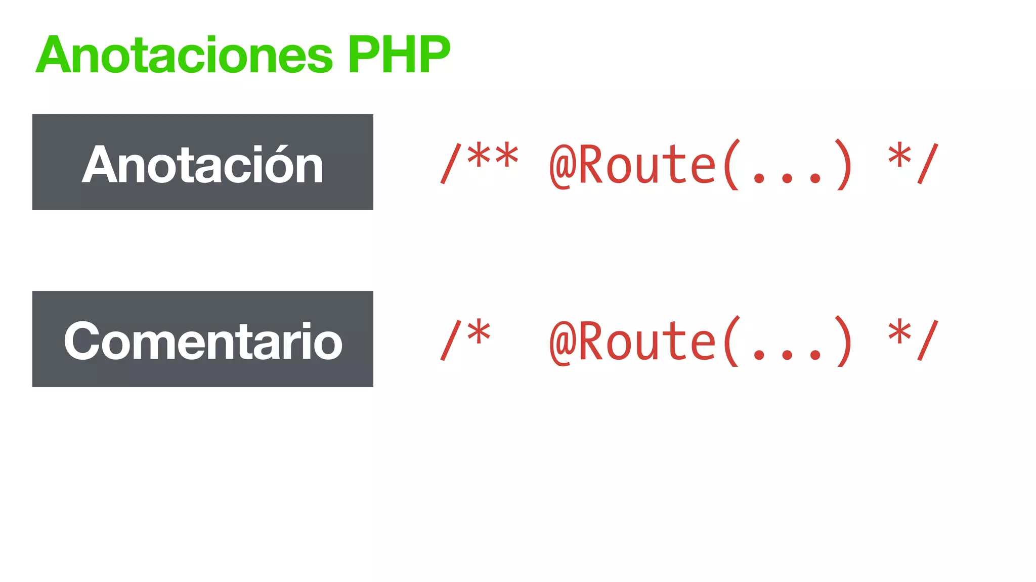Anotaciones PHP
/** @Route(...) */Anotación
Comentario /* @Route(...) */
 