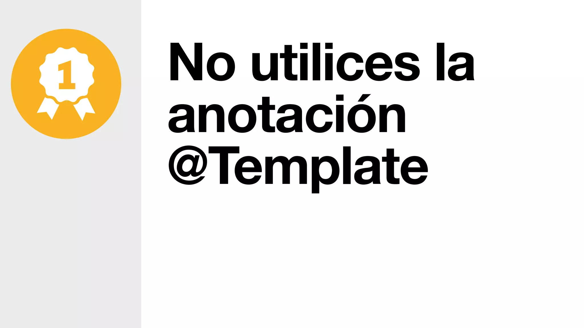 No utilices la
anotación
@Template
 