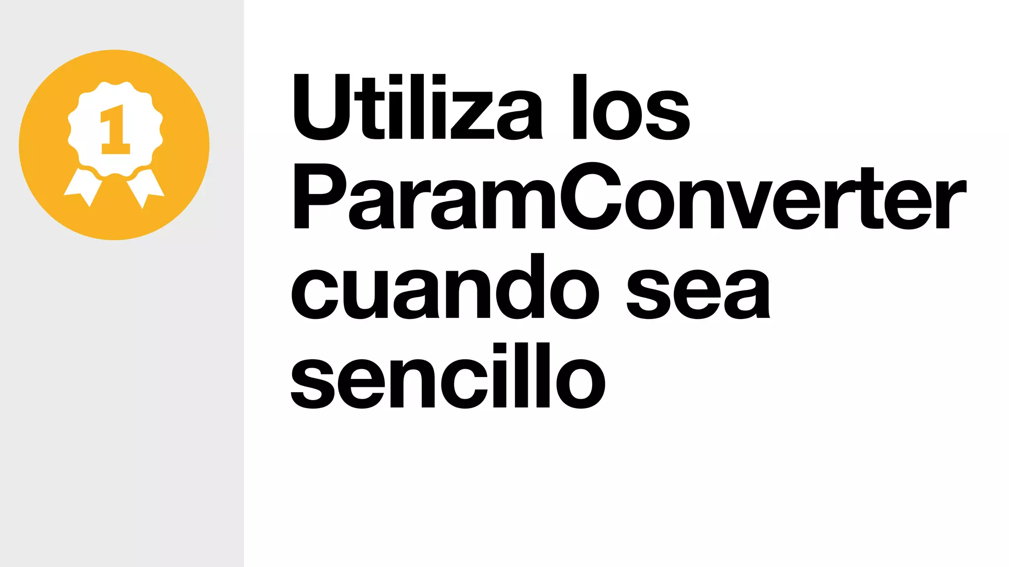 Utiliza los
ParamConverter
cuando sea
sencillo
 