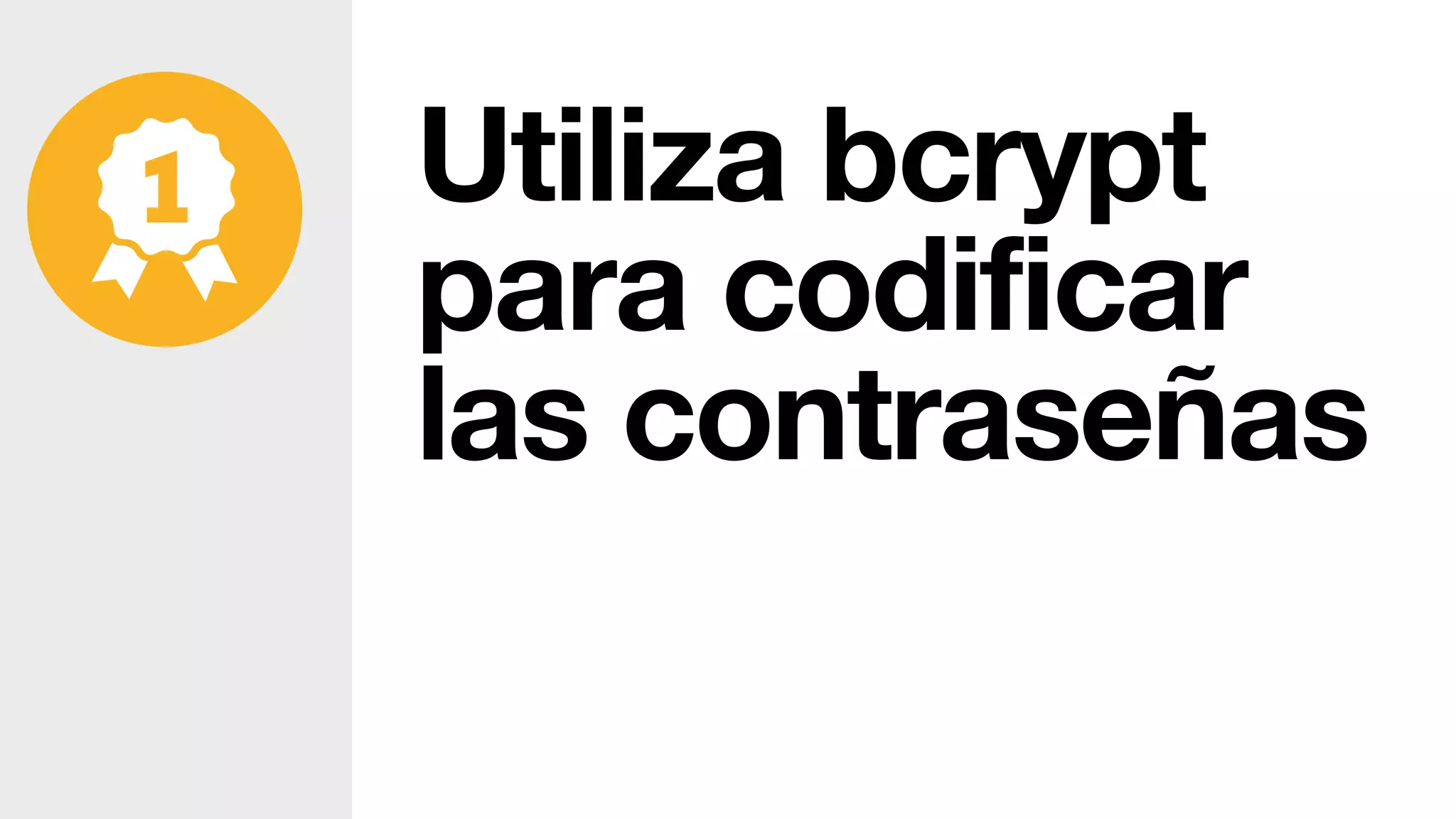 Utiliza bcrypt
para codificar
las contraseñas
 