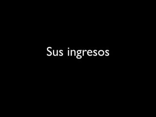 Sus ingresos