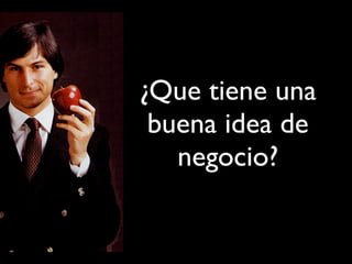 ¿Que tiene una
buena idea de
negocio?