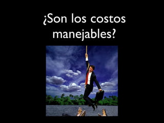 ¿Son los costos
manejables?