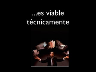 ...es viable
técnicamente