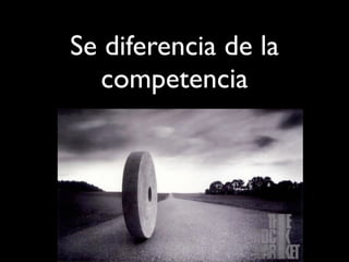 Se diferencia de la
competencia