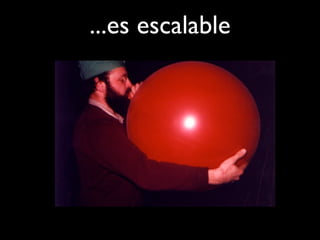 ...es escalable