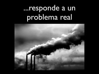 ...responde a un
problema real