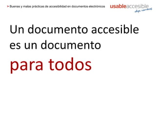 > Buenas y malas prácticas de accesibilidad en documentos electrónicos
Un documento accesible
es un documento
para todos
 