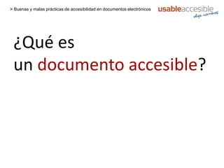 > Buenas y malas prácticas de accesibilidad en documentos electrónicos
¿Qué es
un documento accesible?
 
