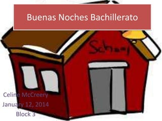 Buenas Noches Bachillerato

Celine McCreery
January 12, 2014
Block 3

 