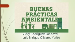 Vicky Rodriguez Sandoval
Luis Enrique Olivares Yañez
 