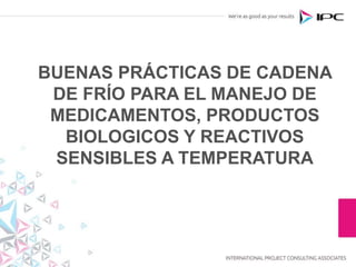 BUENAS PRÁCTICAS DE CADENA
DE FRÍO PARA EL MANEJO DE
MEDICAMENTOS, PRODUCTOS
BIOLOGICOS Y REACTIVOS
SENSIBLES A TEMPERATURA
 