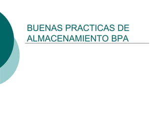 BUENAS PRACTICAS DE
ALMACENAMIENTO BPA
 