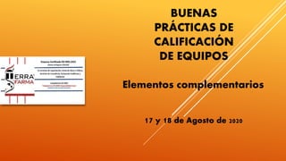BUENAS
PRÁCTICAS DE
CALIFICACIÓN
DE EQUIPOS
Elementos complementarios
17 y 18 de Agosto de 2020
 
