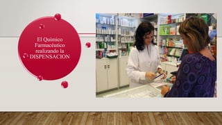 El Químico
Farmacéutico
realizando la
DISPENSACION
 