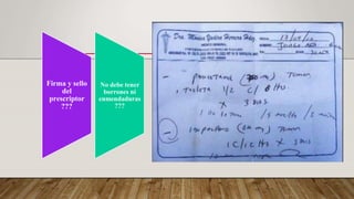 Firma y sello
del
prescriptor
???
No debe tener
borrones ni
enmendaduras
???
 