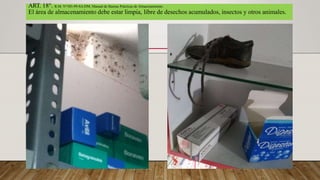ART. 18°. R.M. N°585-99-SA/DM, Manual de Buenas Prácticas de Almacenamiento.
El área de almacenamiento debe estar limpia, libre de desechos acumulados, insectos y otros animales.
 