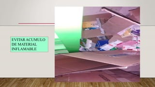 EVITARACUMULO
DE MATERIAL
INFLAMABLE
 