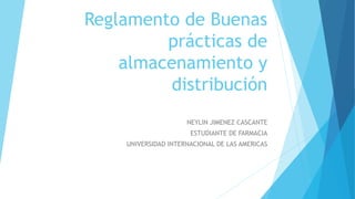 Reglamento de Buenas
prácticas de
almacenamiento y
distribución
NEYLIN JIMENEZ CASCANTE
ESTUDIANTE DE FARMACIA
UNIVERSIDAD INTERNACIONAL DE LAS AMERICAS
 
