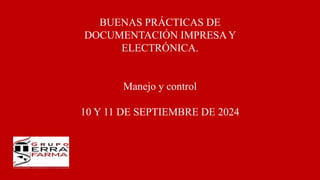 BUENAS PRÁCTICAS DE
DOCUMENTACIÓN IMPRESA Y
ELECTRÓNICA.
Manejo y control
10 Y 11 DE SEPTIEMBRE DE 2024
 
