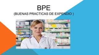 BPE
(BUENAS PRACTICAS DE EXPENDIO )

 