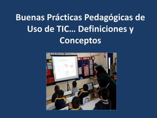 Buenas Prácticas Pedagógicas de
  Uso de TIC… Definiciones y
          Conceptos
 