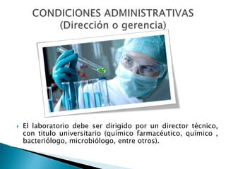  El laboratorio debe ser dirigido por un director técnico,
con titulo universitario (químico farmacéutico, químico ,
bact...