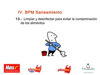 IV. BPM Saneamiento
13.- Limpiar y desinfectar para evitar la contaminación
de los alimentos
 
