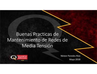 Buenas Practicas de
Mantenimiento de Redes de
Media Tensión
Néstor Paredes Rios
Mayo 2018
 
