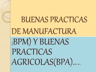 Buenas practicas de manufactura y b.p agricolas