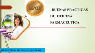 BUENAS PRACTICAS
DE OFICINA
FARMACEUTICA
Q.F. CONTRERAS FLORES JUAN CARLOS
 