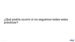 15
¿Qué podría ocurrir si no seguimos todas estas
prácticas?
 